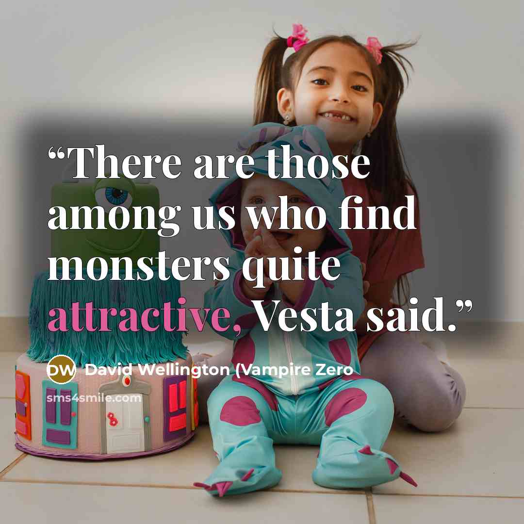 “There are those among us who find monsters quite attractive, Vesta said.” quote by David Wellington (Vampire Zero