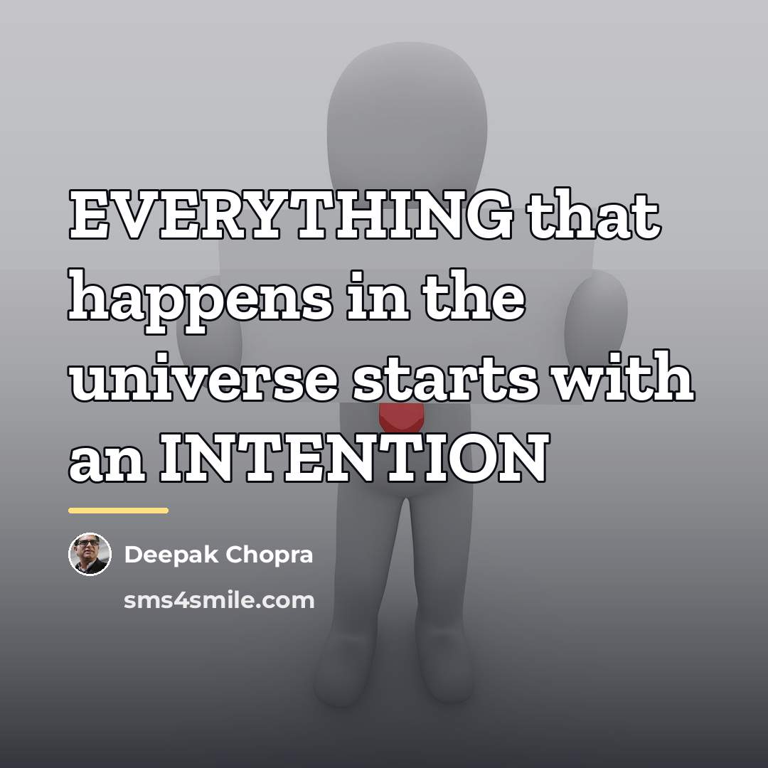 “EVERYTHING that happens in the universe starts with an INTENTION…” quote by Deepak Chopra