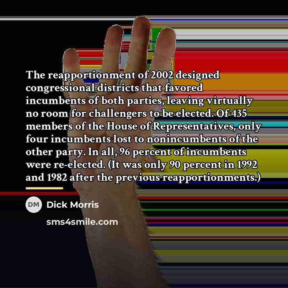 “The reapportionment of 2002 designed congressional districts that favored incumbents…” quote by Dick Morris