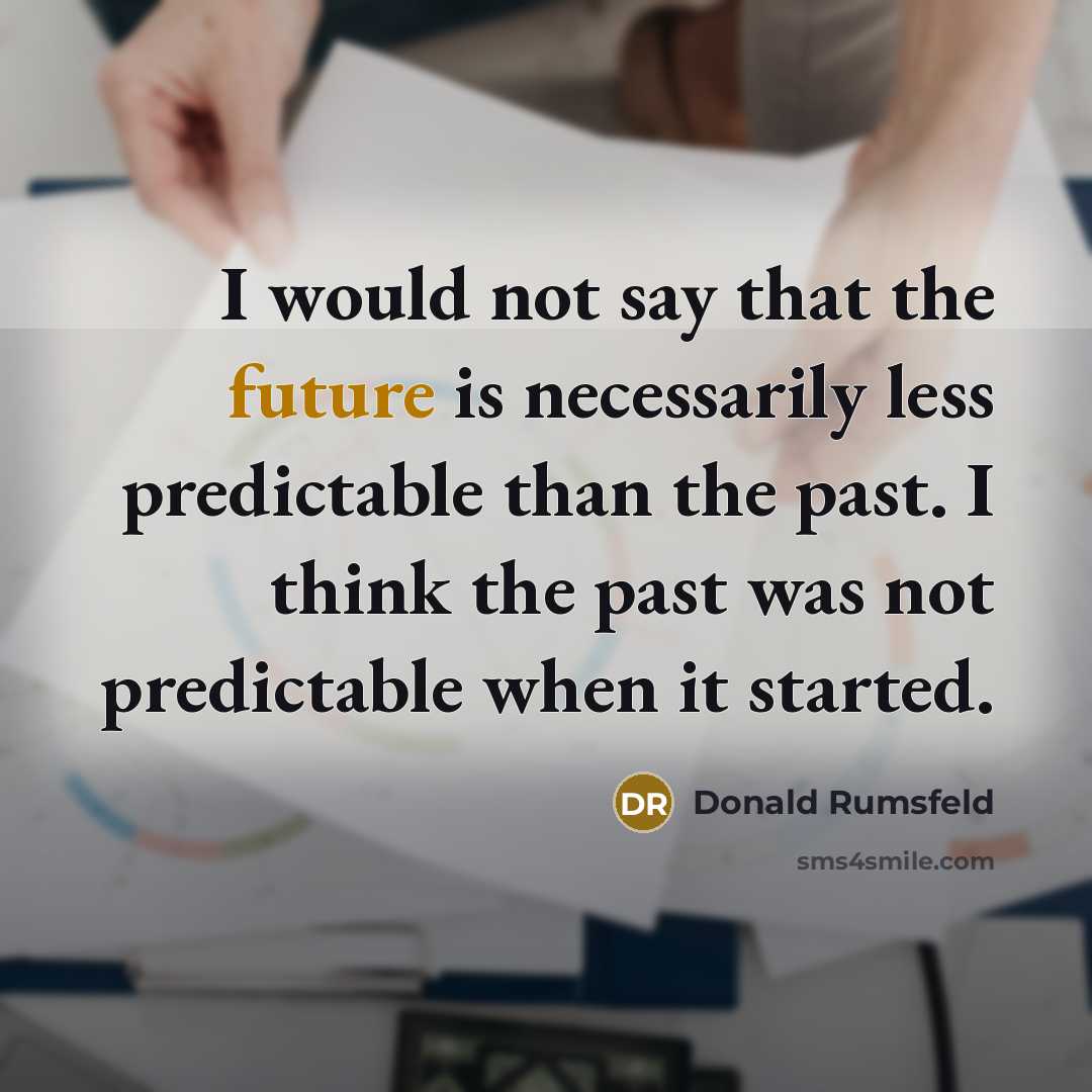 “I would not say that the future is necessarily less…” quote by Donald Rumsfeld