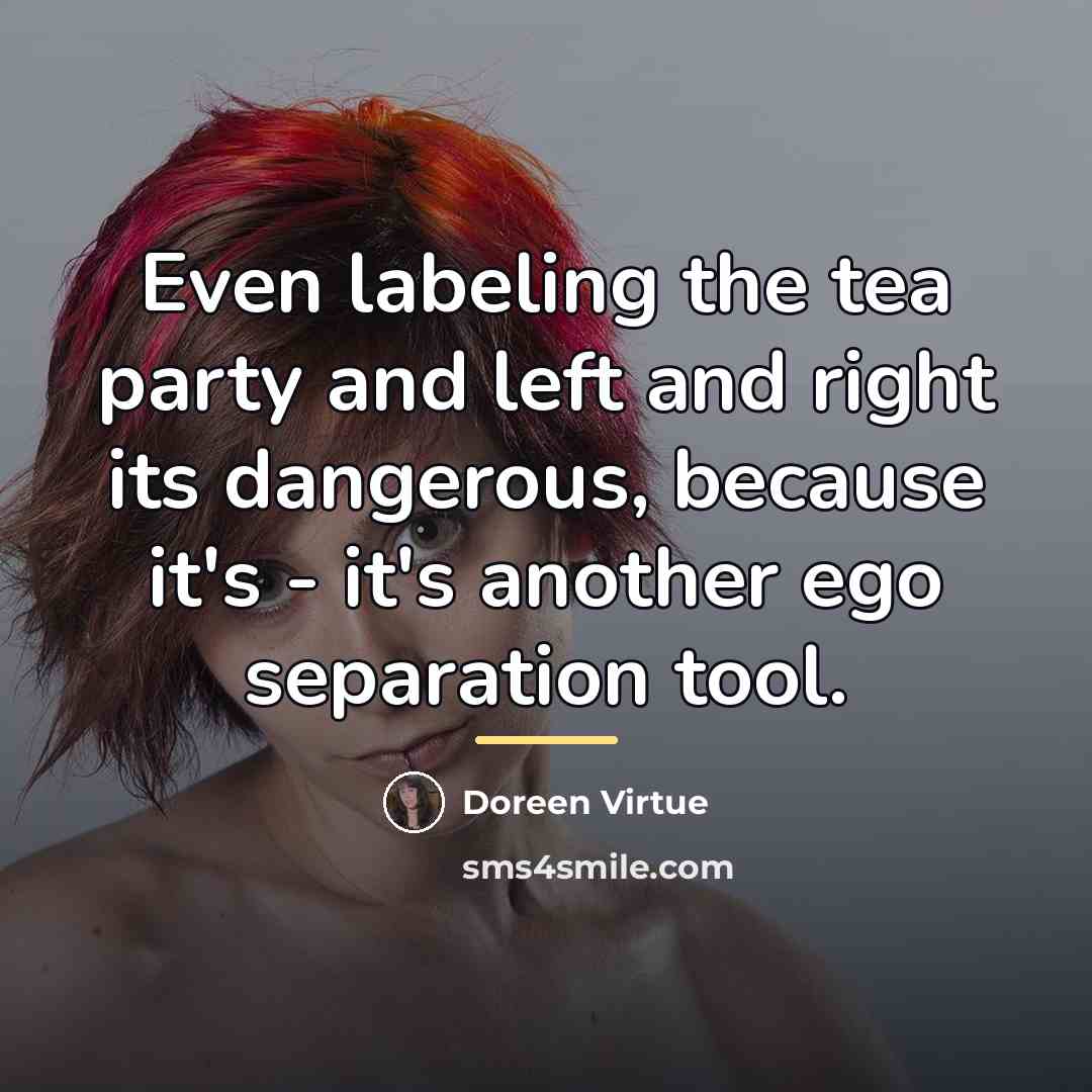 “Even labeling the tea party and left and right its…” quote by Doreen Virtue