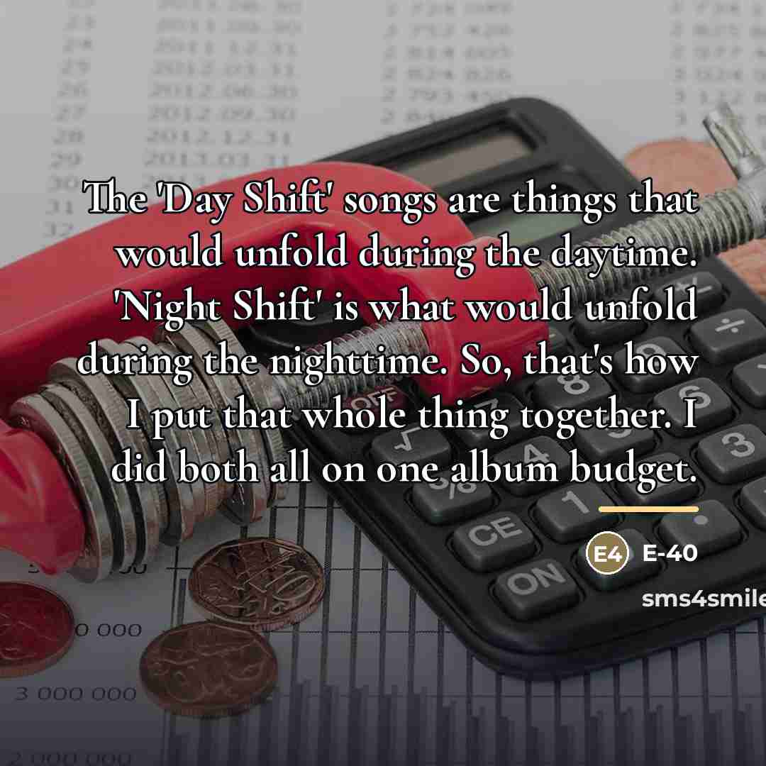 “The 'Day Shift' songs are things that would unfold during…” quote by E-40