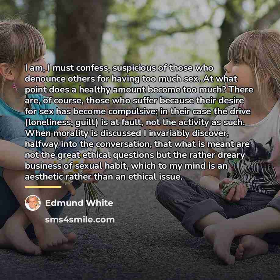 “I am, I must confess, suspicious of those who denounce…” quote by Edmund White