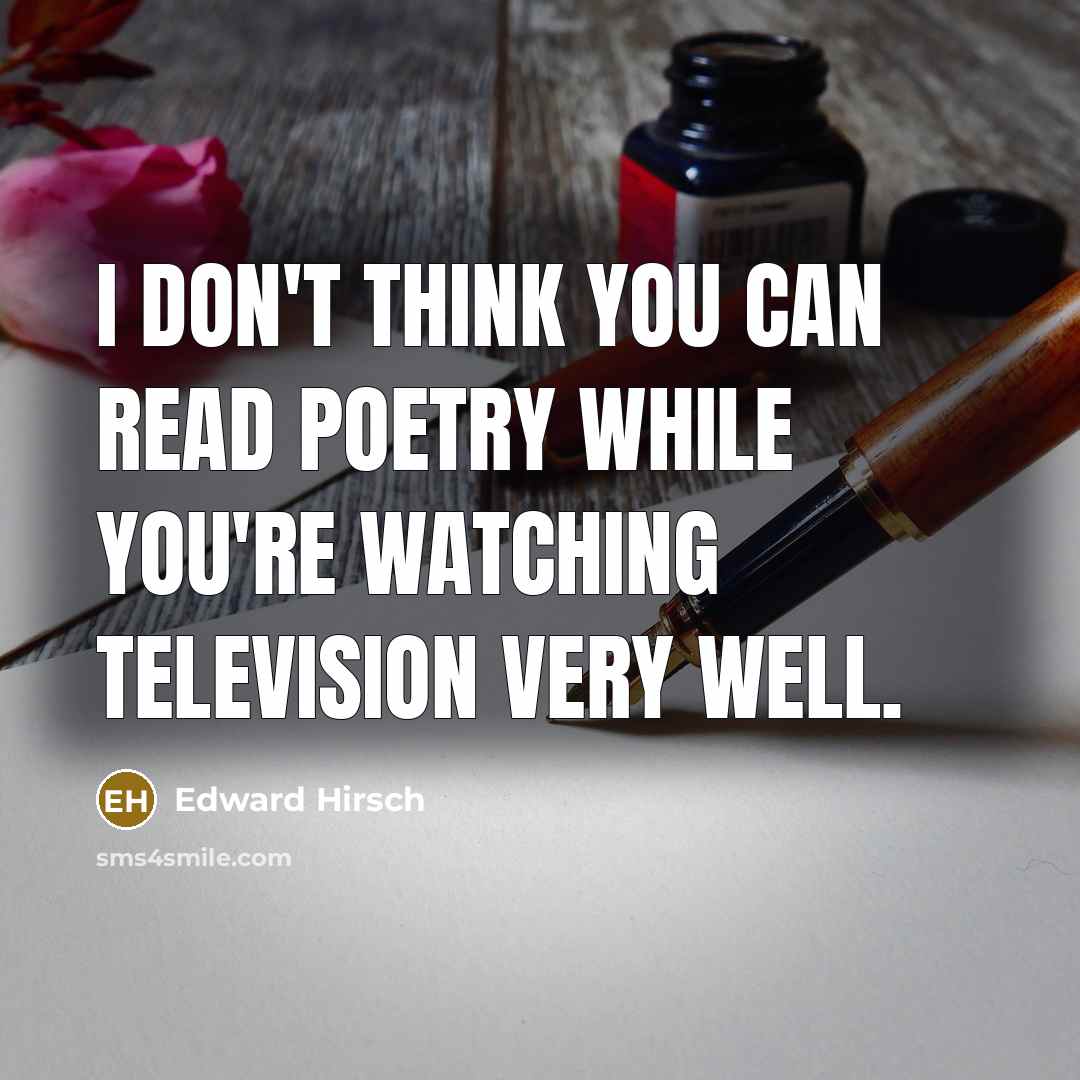 “I don't think you can read poetry while you're watching…” quote by Edward Hirsch