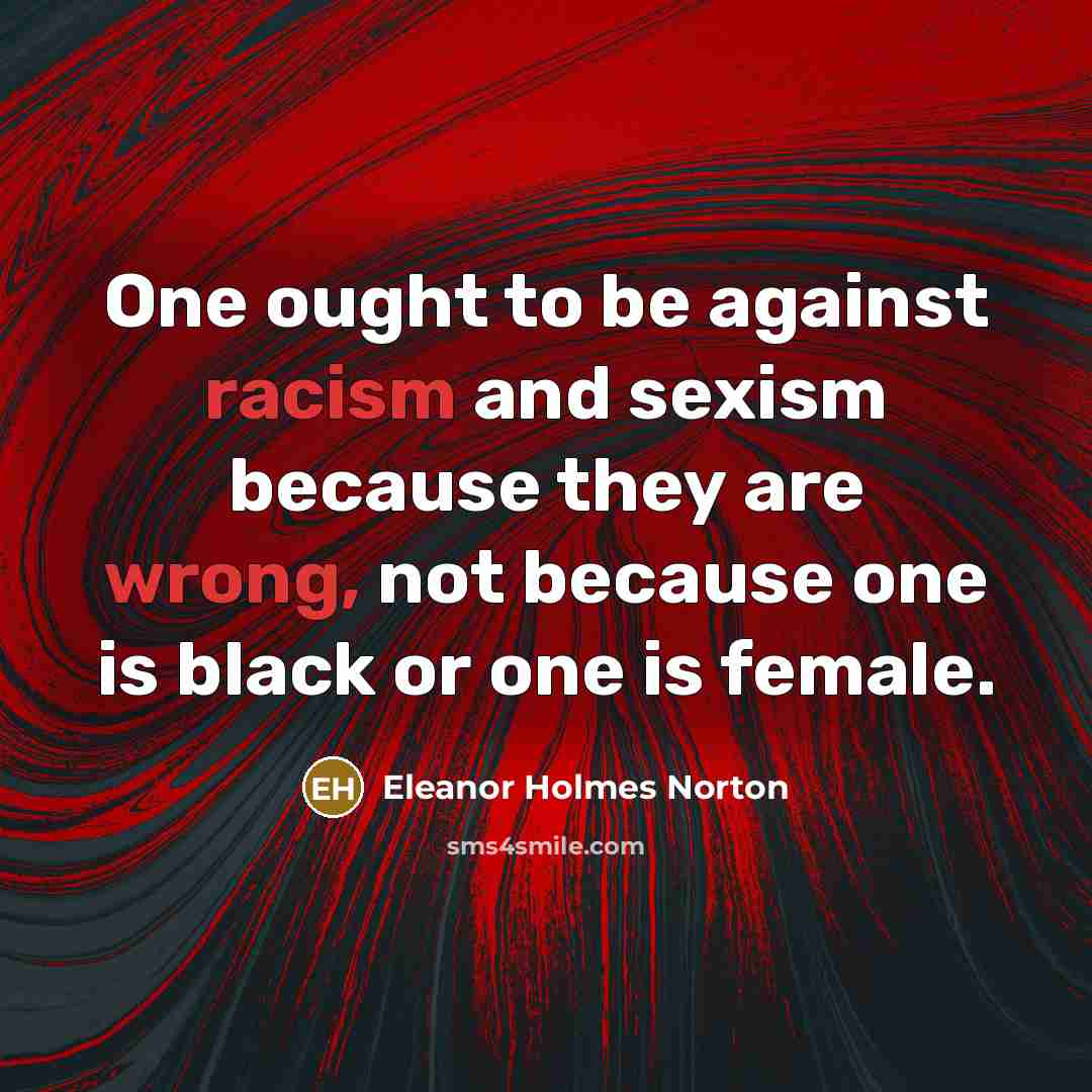 “One ought to be against racism and sexism because they…” quote by Eleanor Holmes Norton