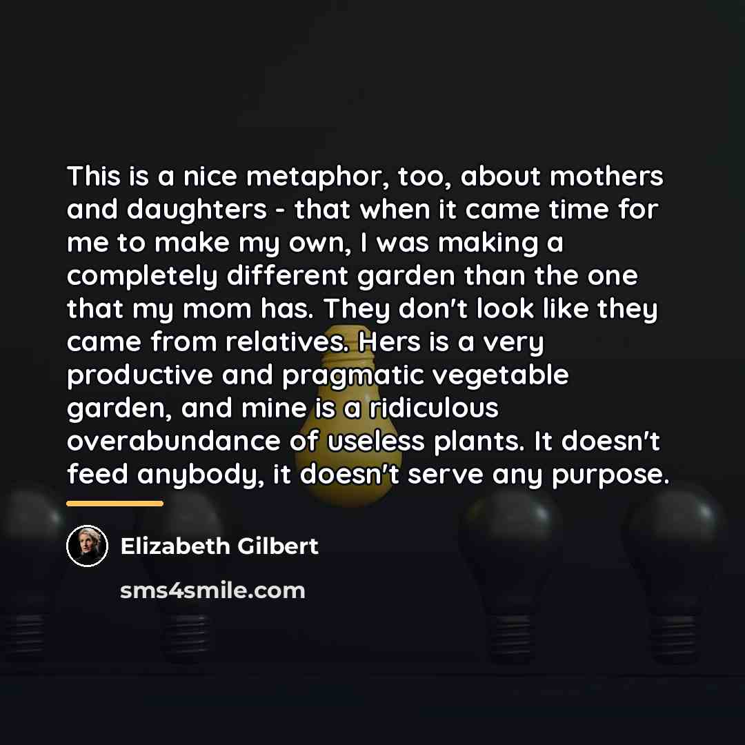 “This is a nice metaphor, too, about mothers and daughters…” quote by Elizabeth Gilbert