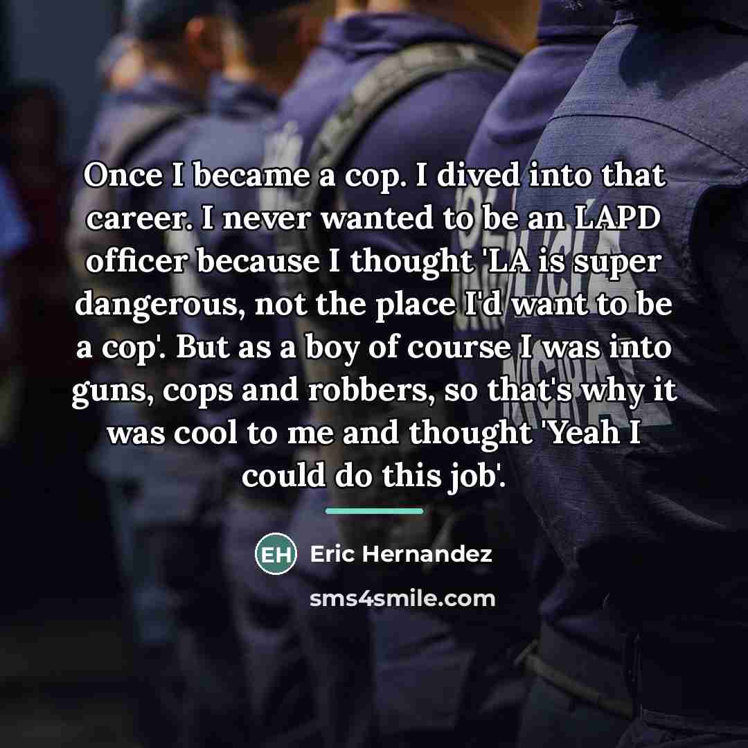 “Once I became a cop. I dived into that career.…” quote by Eric Hernandez