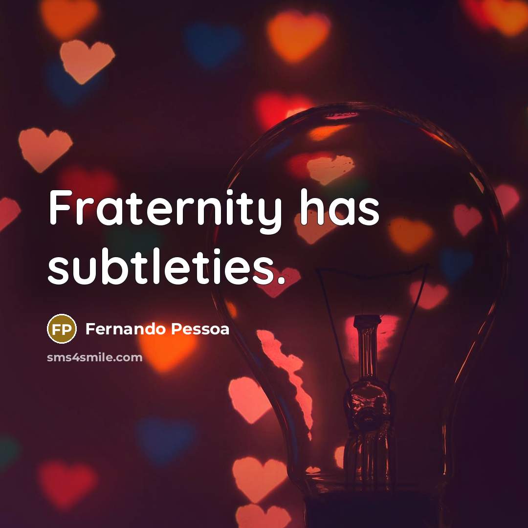 “Fraternity has subtleties.…” quote by Fernando Pessoa