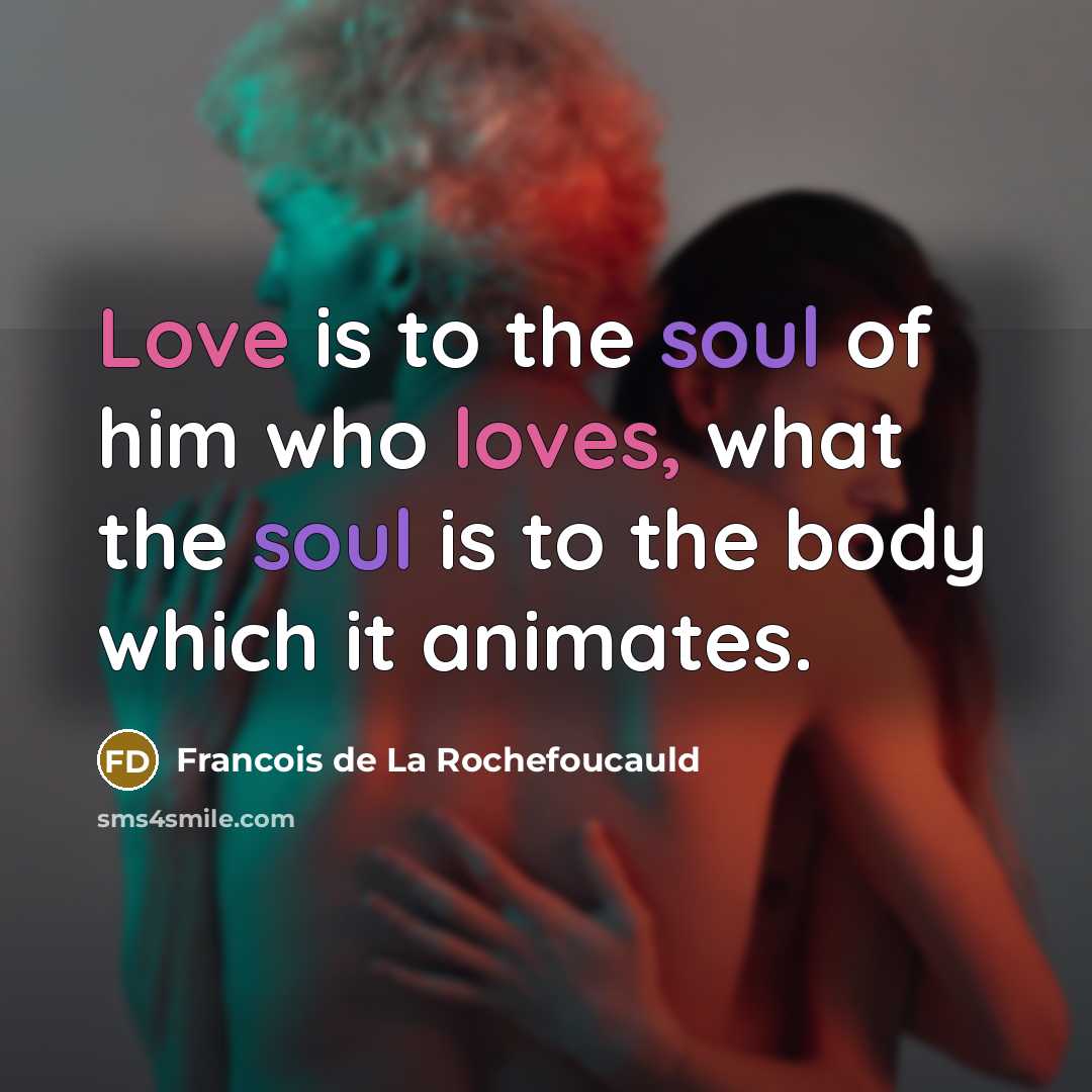 “Love is to the soul of him who loves, what…” quote by Francois de La Rochefoucauld