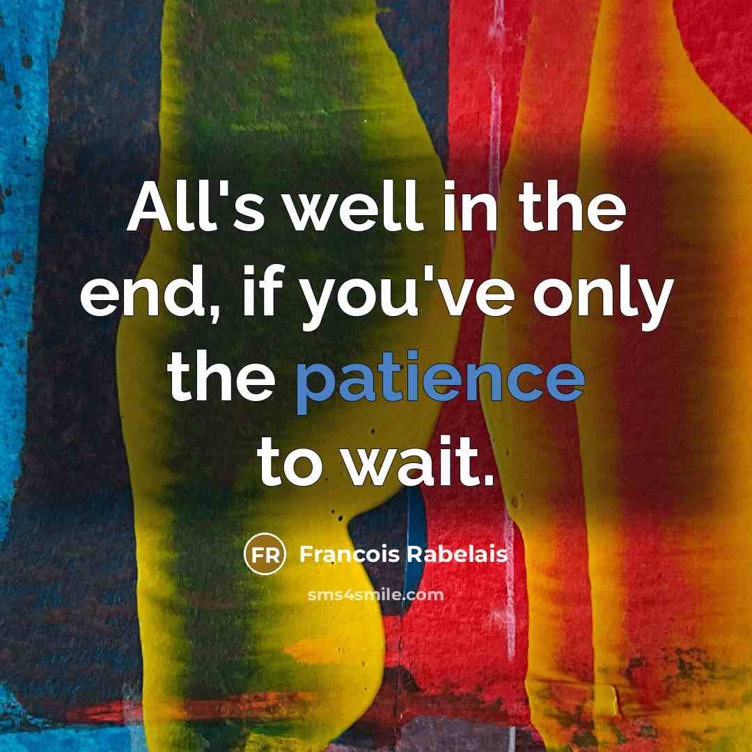 “All's well in the end, if you've only the patience…” quote by Francois Rabelais