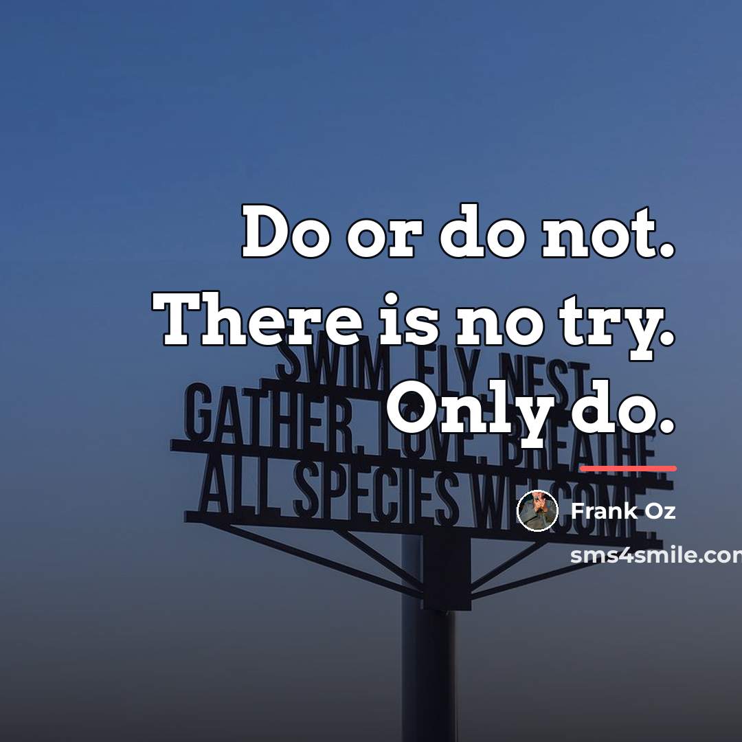“Do or do not. There is no try. Only do.…” quote by Frank Oz