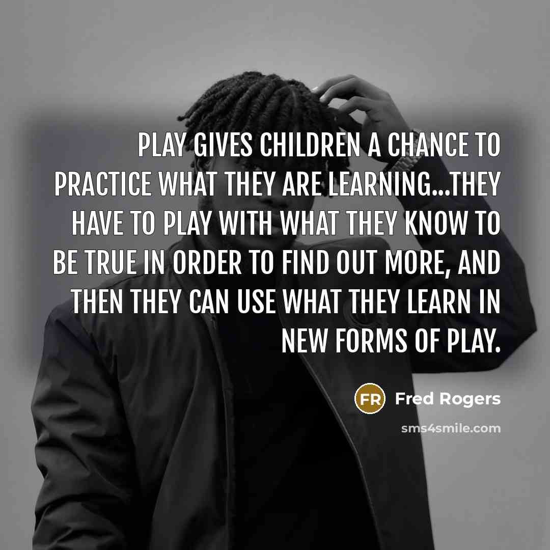 “Play gives children a chance to practice what they are…” quote by Fred Rogers