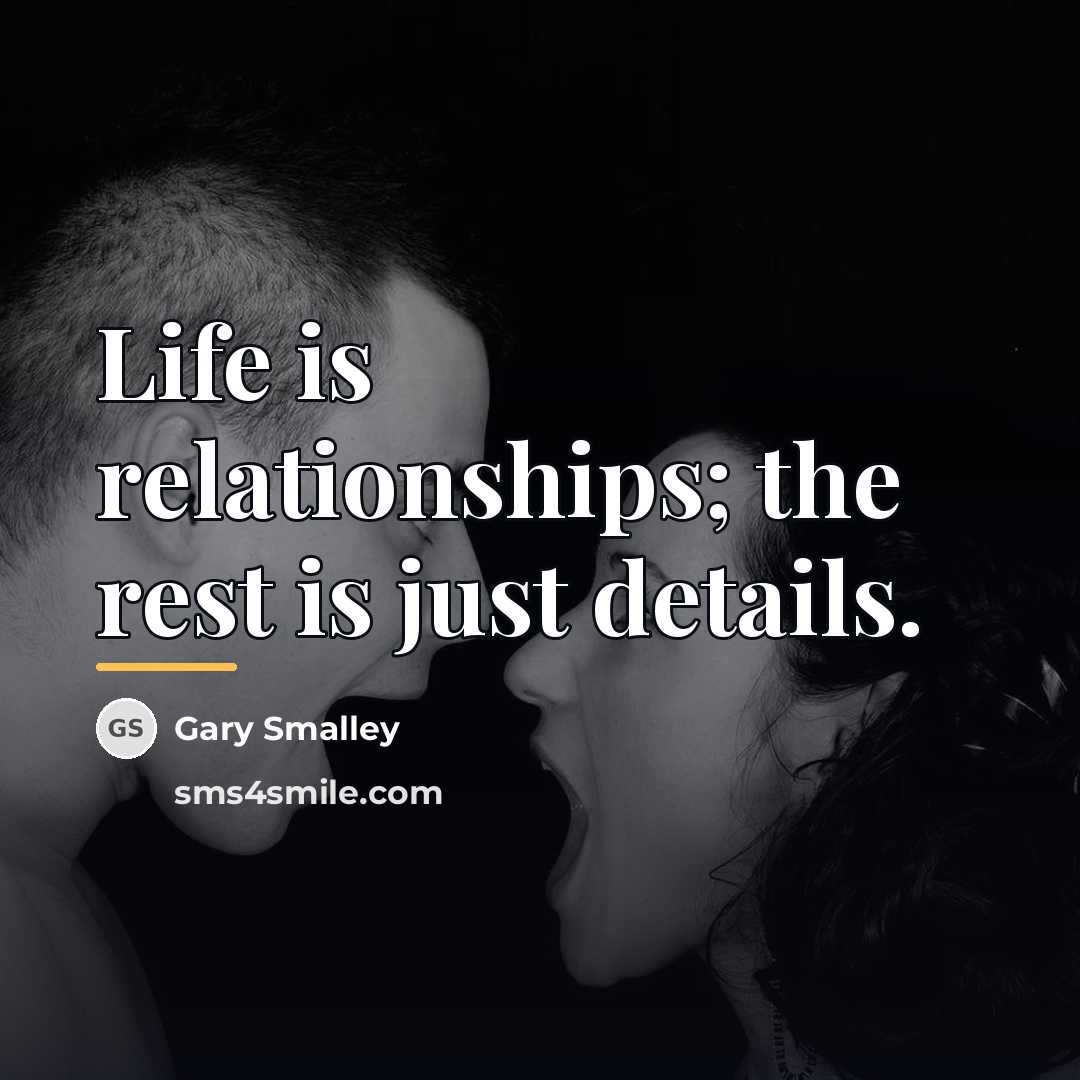 “Life is relationships; the rest is just details.…” quote by Gary Smalley