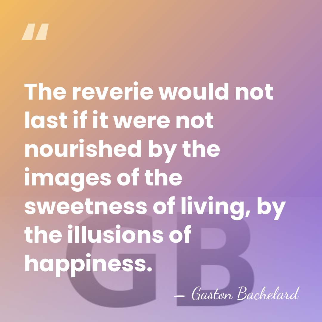 The reverie would not last if it were not nourished by the&hellip; - Gaston Bachelard