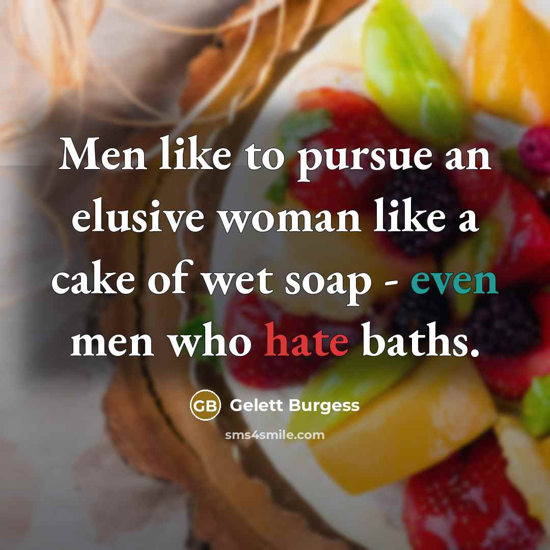 “Men like to pursue an elusive woman like a cake…” quote by Gelett Burgess