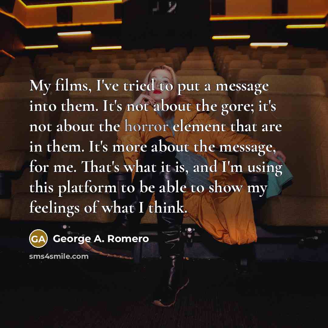 “My films, I've tried to put a message into them.…” quote by George A. Romero