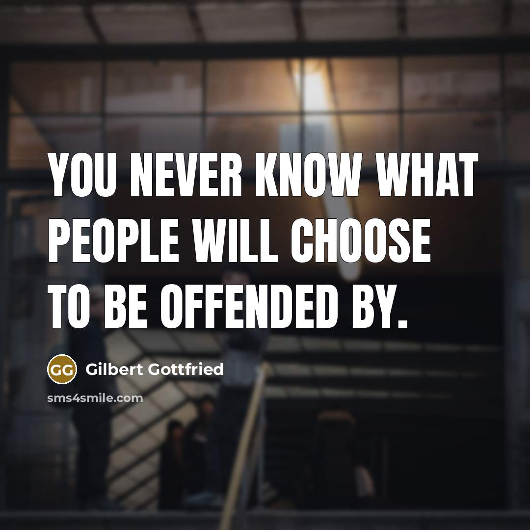“You never know what people will choose to be offended…” quote by Gilbert Gottfried