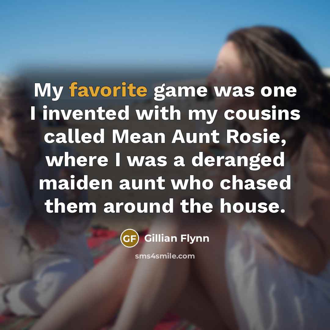 “My favorite game was one I invented with my cousins…” quote by Gillian Flynn
