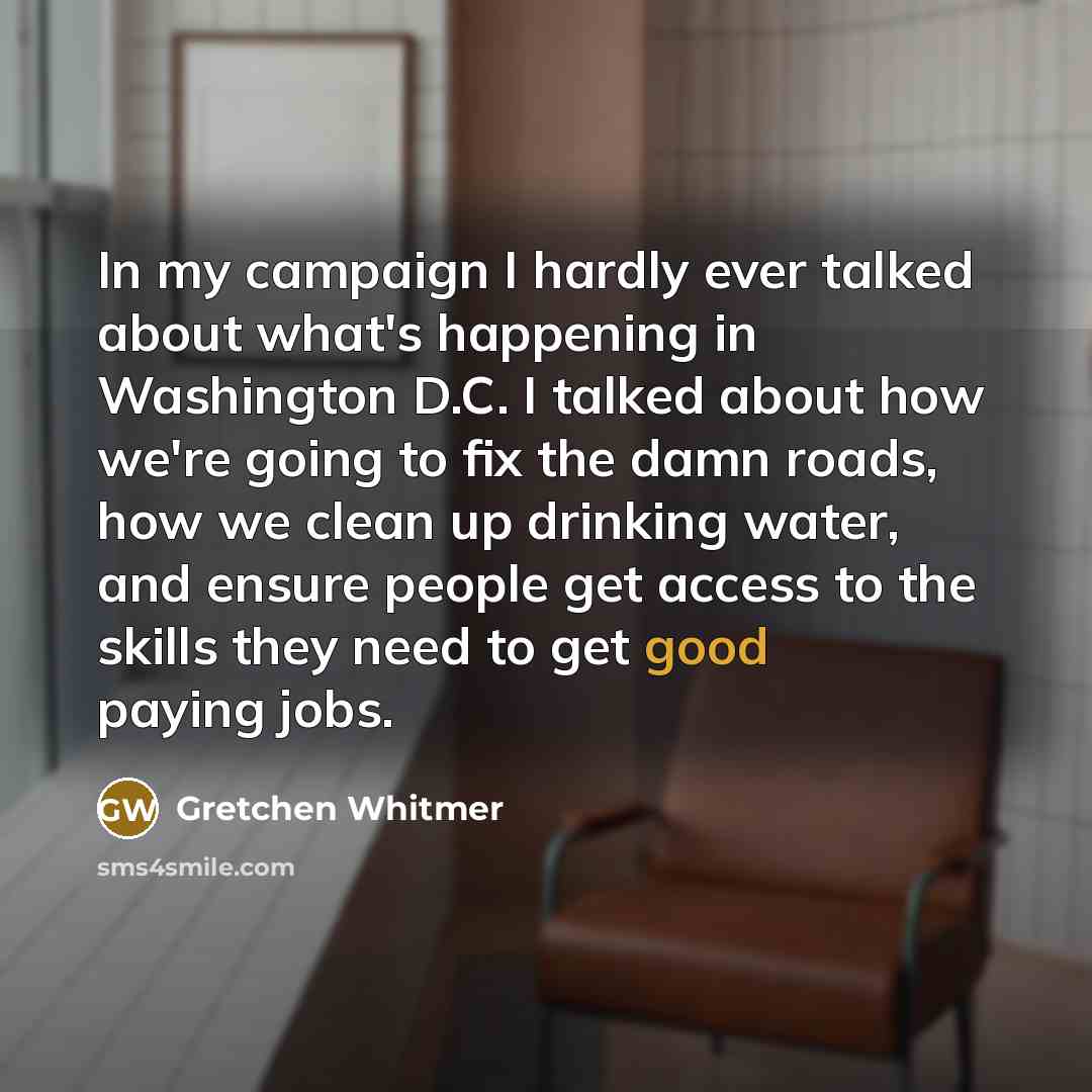 “In my campaign I hardly ever talked about what's happening…” quote by Gretchen Whitmer