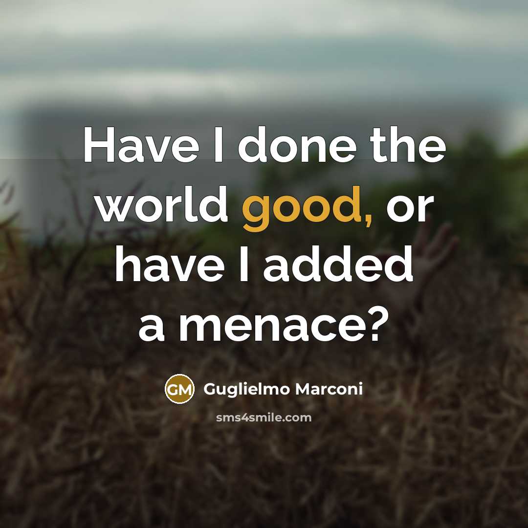 “Have I done the world good, or have I added…” quote by Guglielmo Marconi