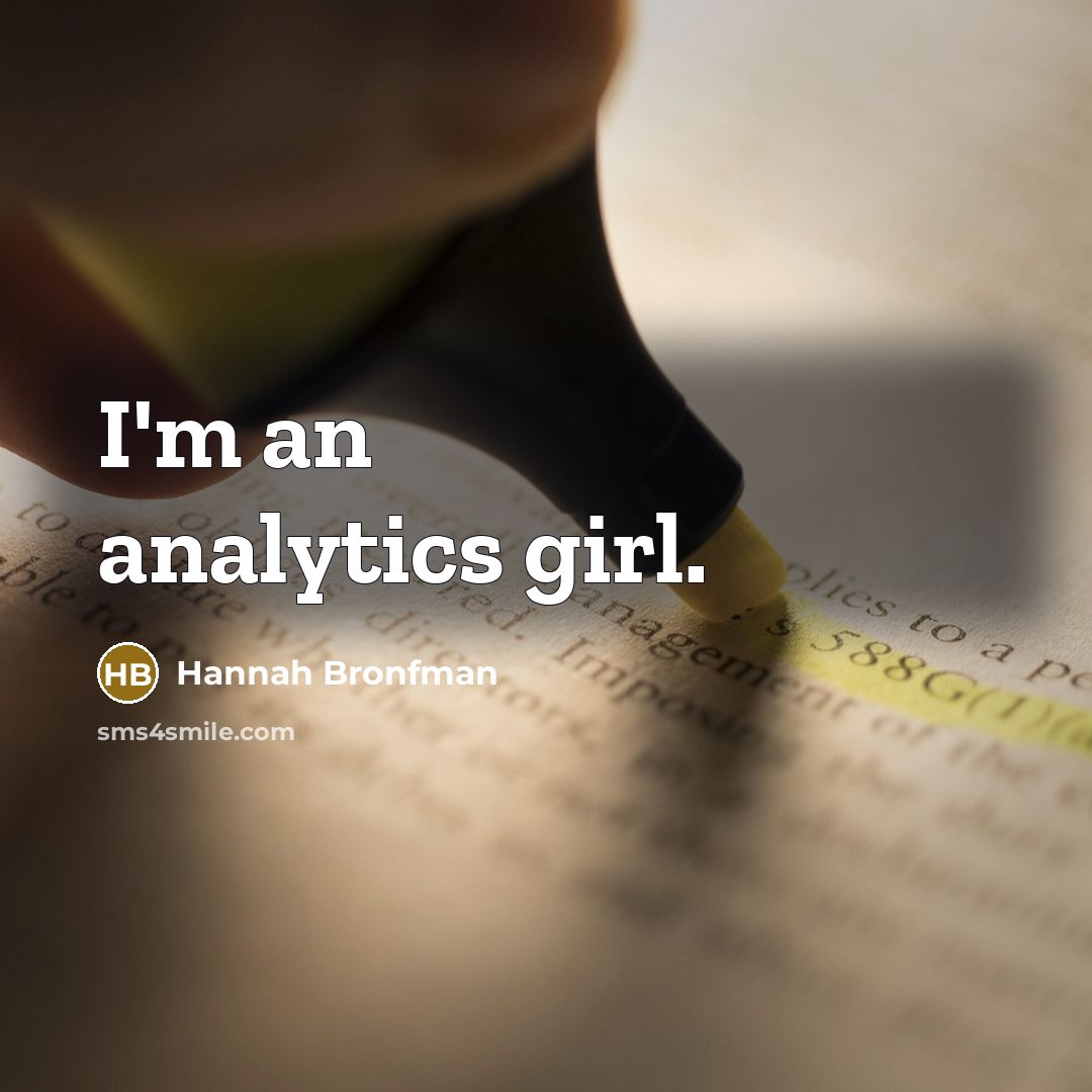 “I'm an analytics girl.…” quote by Hannah Bronfman