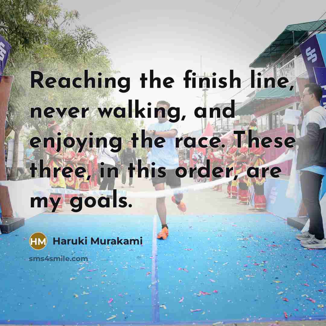 “Reaching the finish line, never walking, and enjoying the race.…” quote by Haruki Murakami