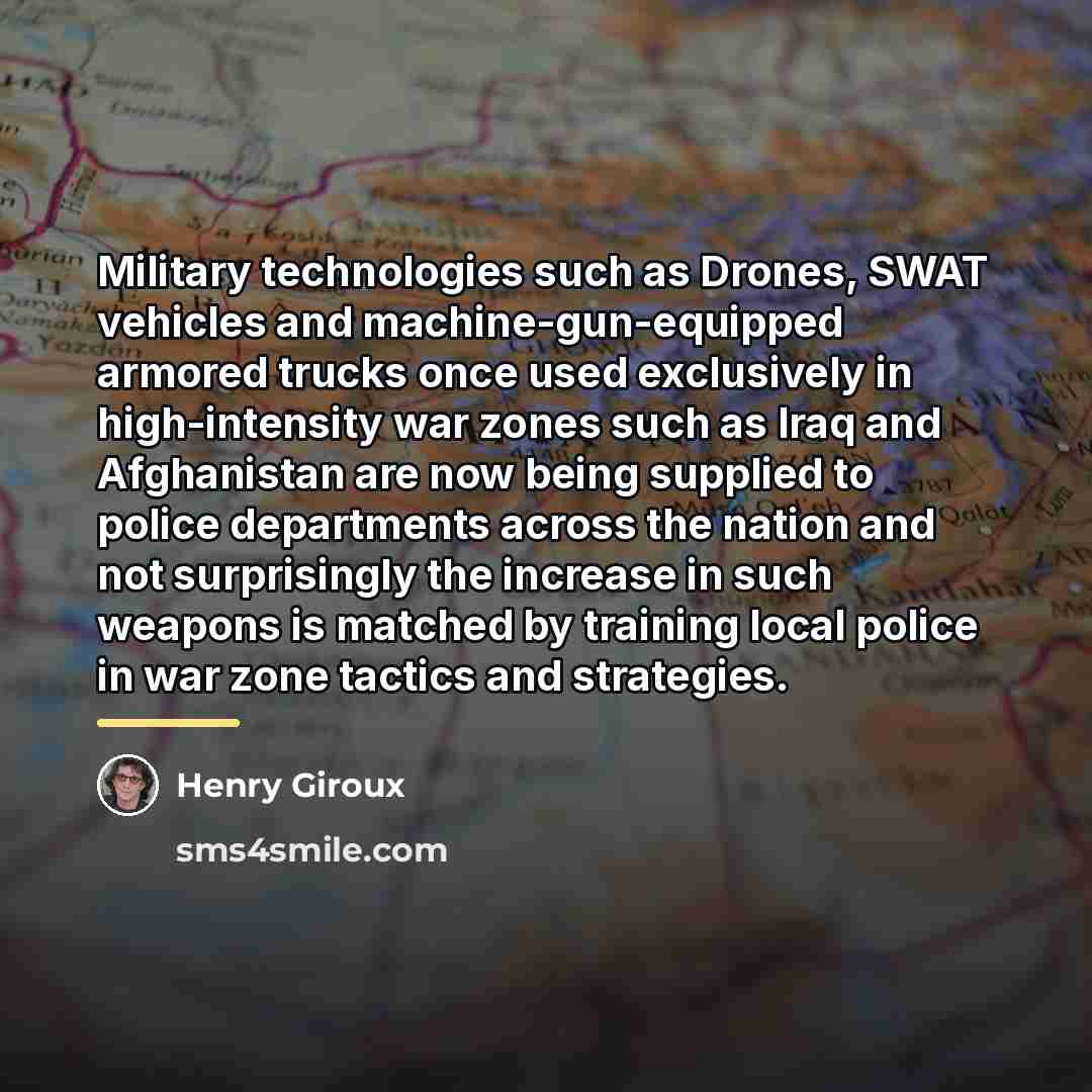 “Military technologies such as Drones, SWAT vehicles and machine-gun-equipped armored…” quote by Henry Giroux