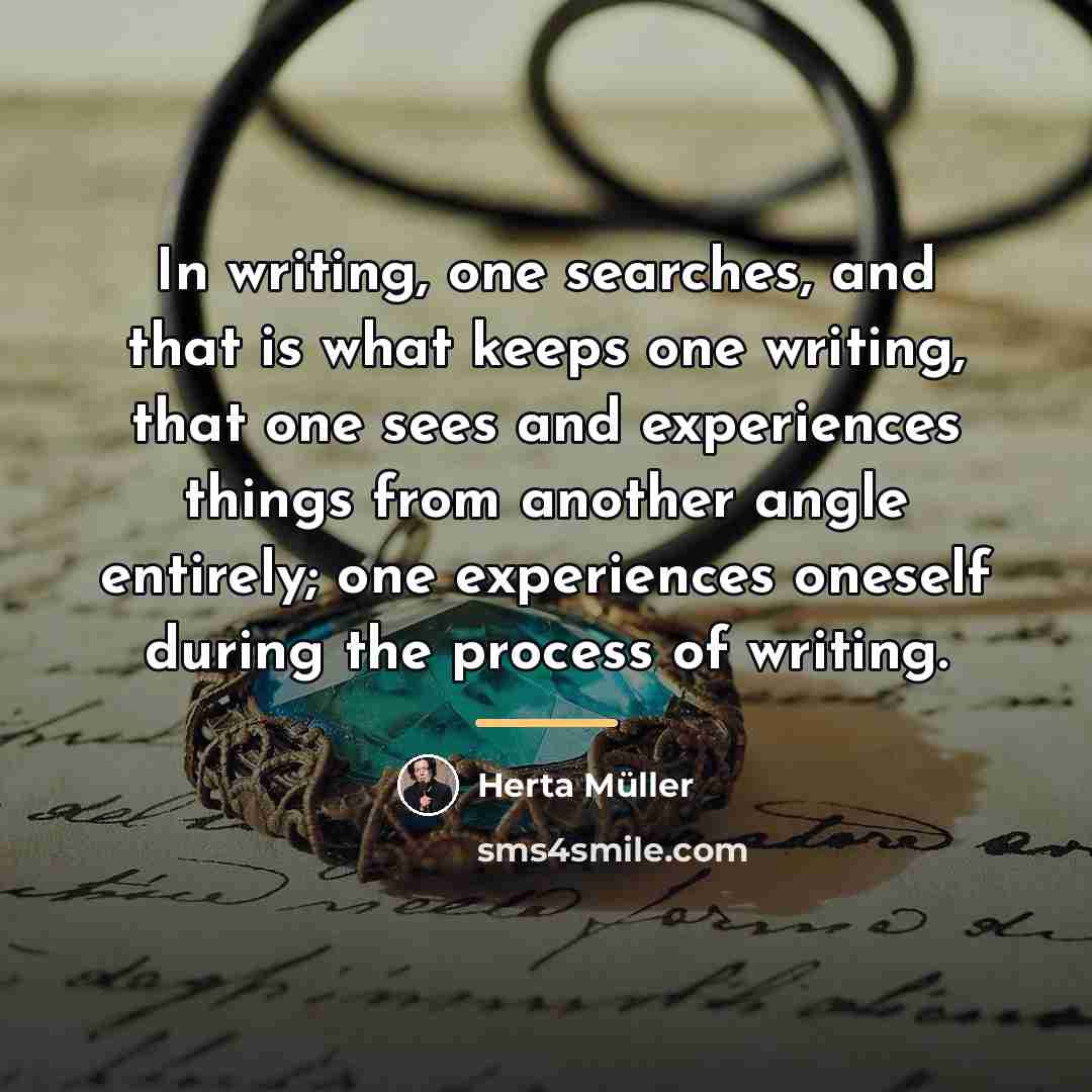 “In writing, one searches, and that is what keeps one…” quote by Herta Muller