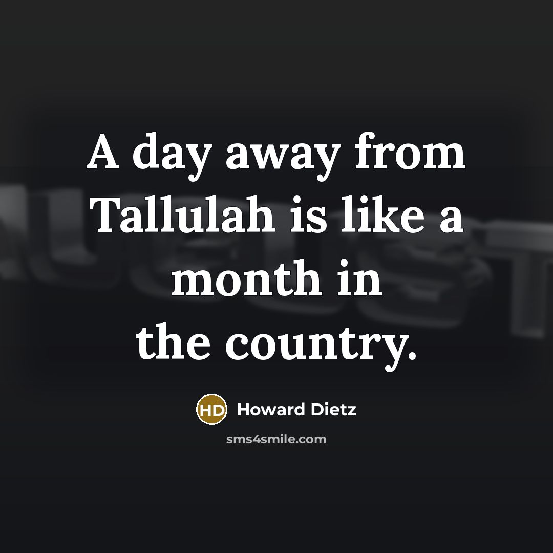 “A day away from Tallulah is like a month in the country.” quote by Howard Dietz