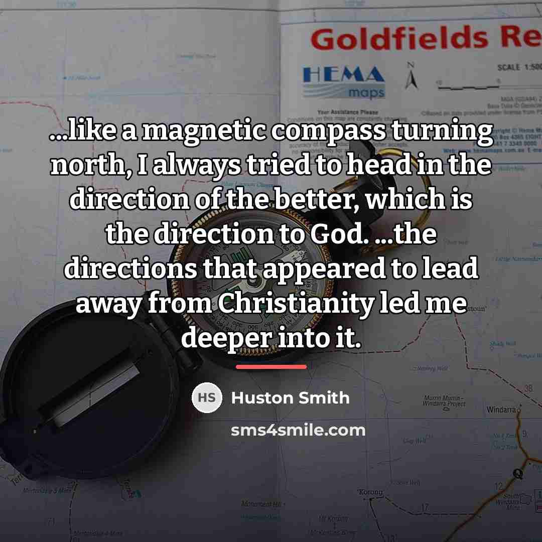 “...like a magnetic compass turning north, I always tried to…” quote by Huston Smith