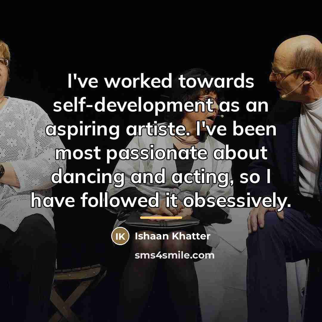 “I've worked towards self-development as an aspiring artiste. I've been…” quote by Ishaan Khatter
