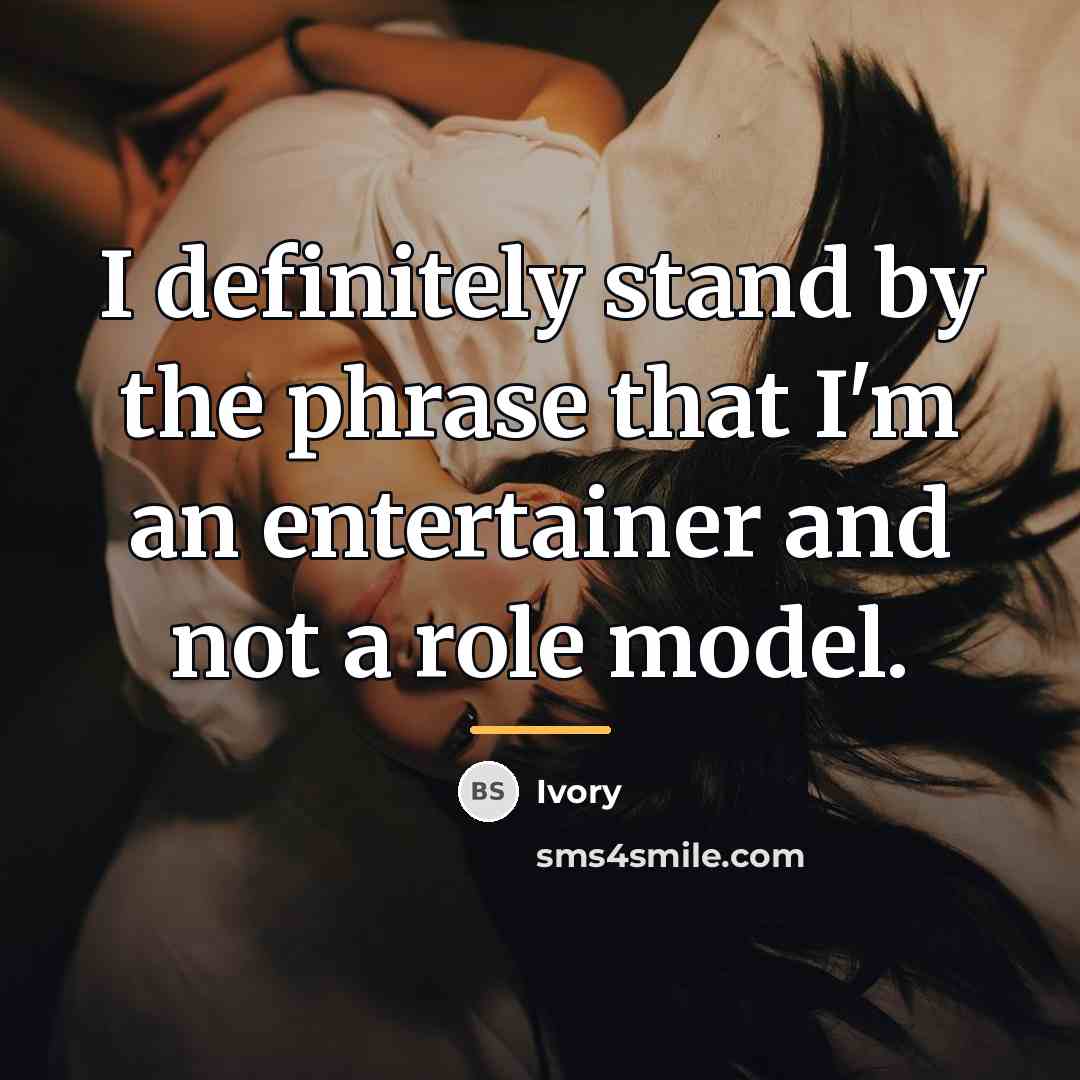 “I definitely stand by the phrase that I'm an entertainer…” quote by Ivory