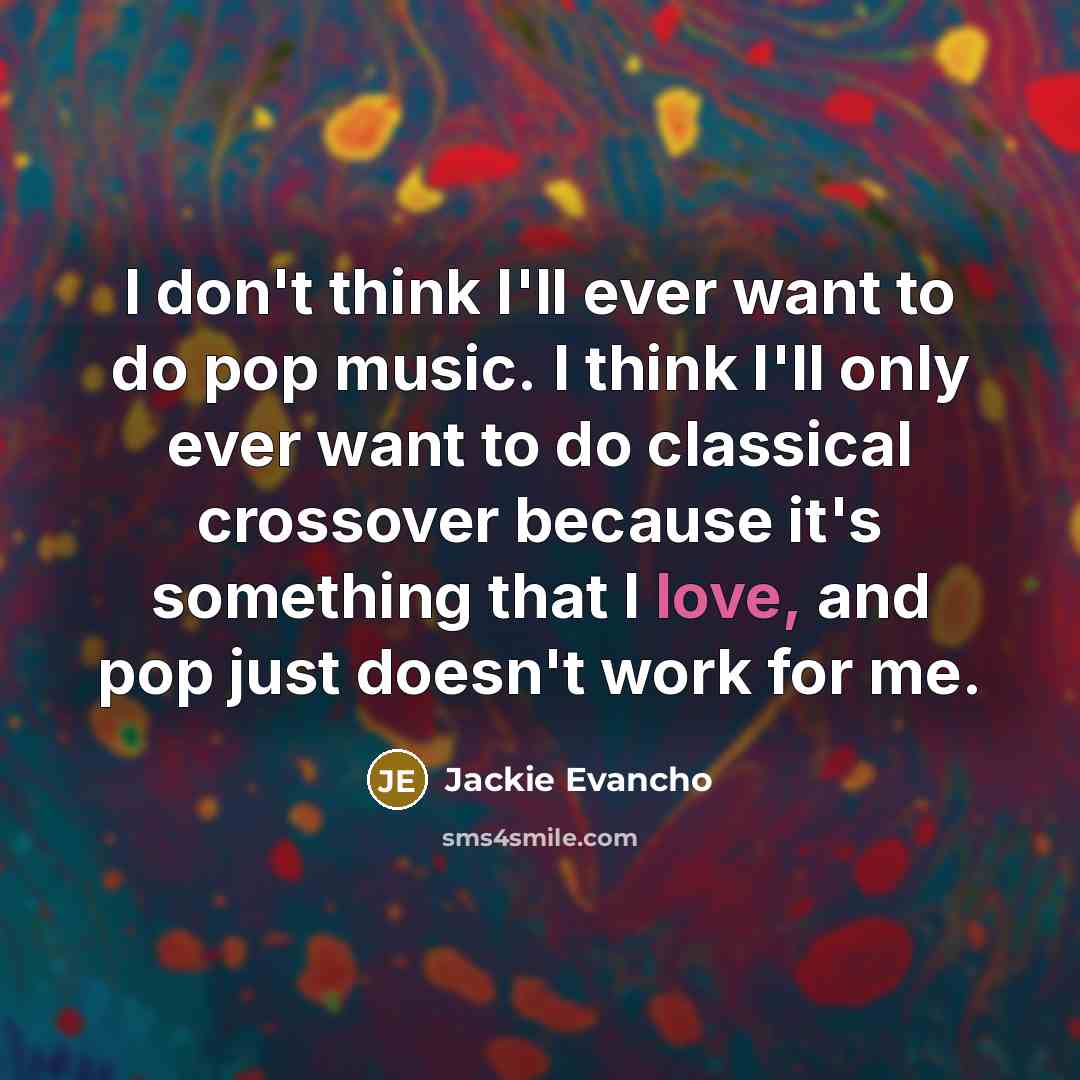 “I don't think I'll ever want to do pop music.…” quote by Jackie Evancho