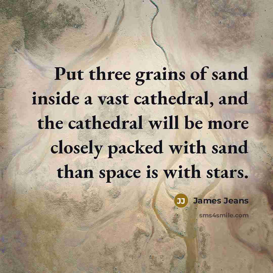 “Put three grains of sand inside a vast cathedral, and…” quote by James Jeans