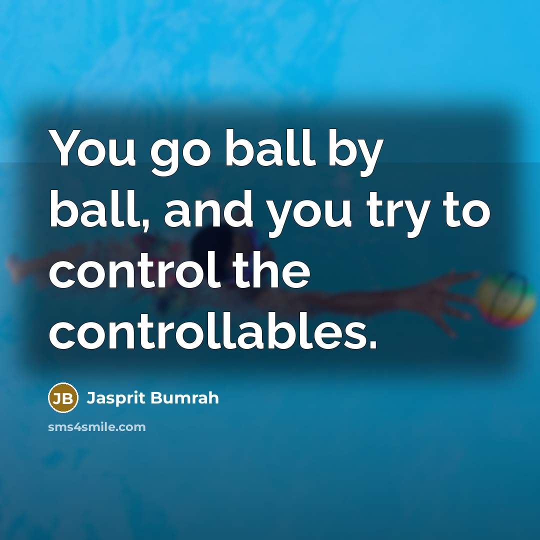 “You go ball by ball, and you try to control…” quote by Jasprit Bumrah