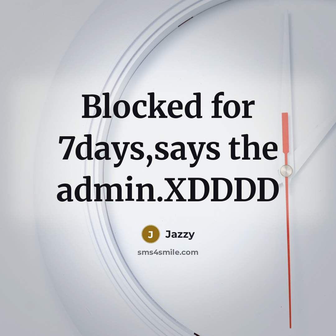 “Blocked for 7days,says the admin.XDDDD…” quote by Jazzy