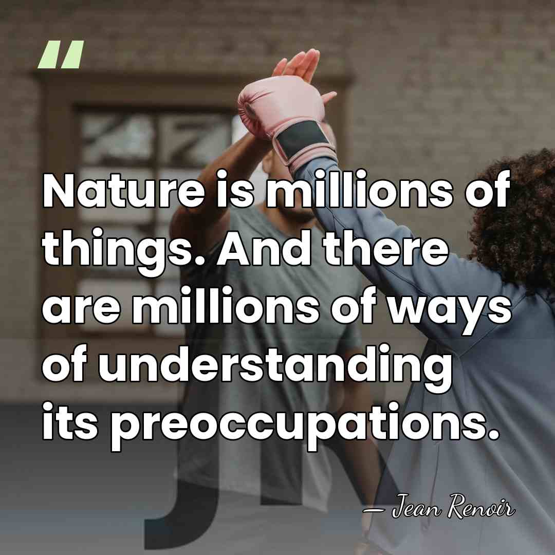 Nature is millions of things. And there are millions of ways of&hellip; - Jean Renoir