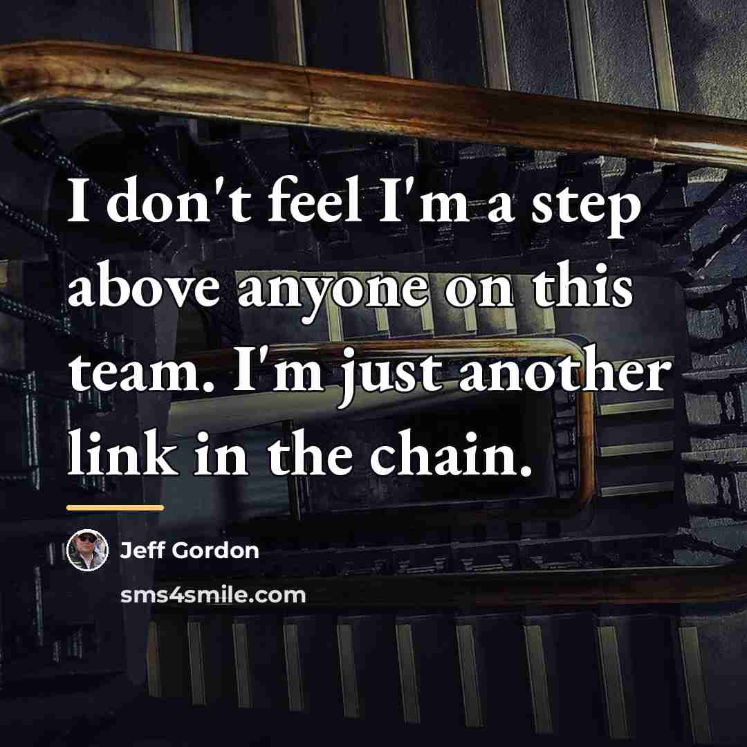 “I don't feel I'm a step above anyone on this…” quote by Jeff Gordon