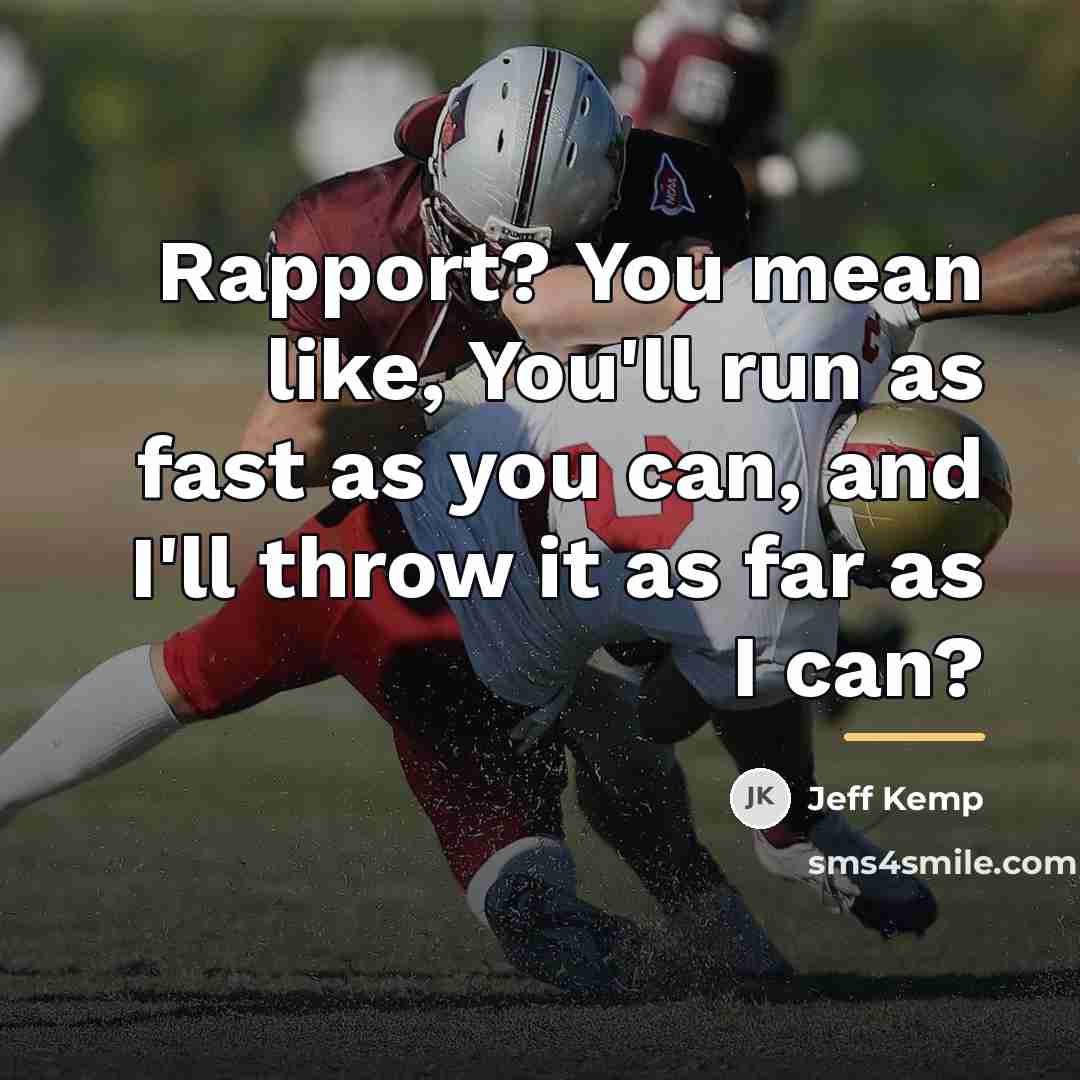“Rapport? You mean like, You'll run as fast as you…” quote by Jeff Kemp