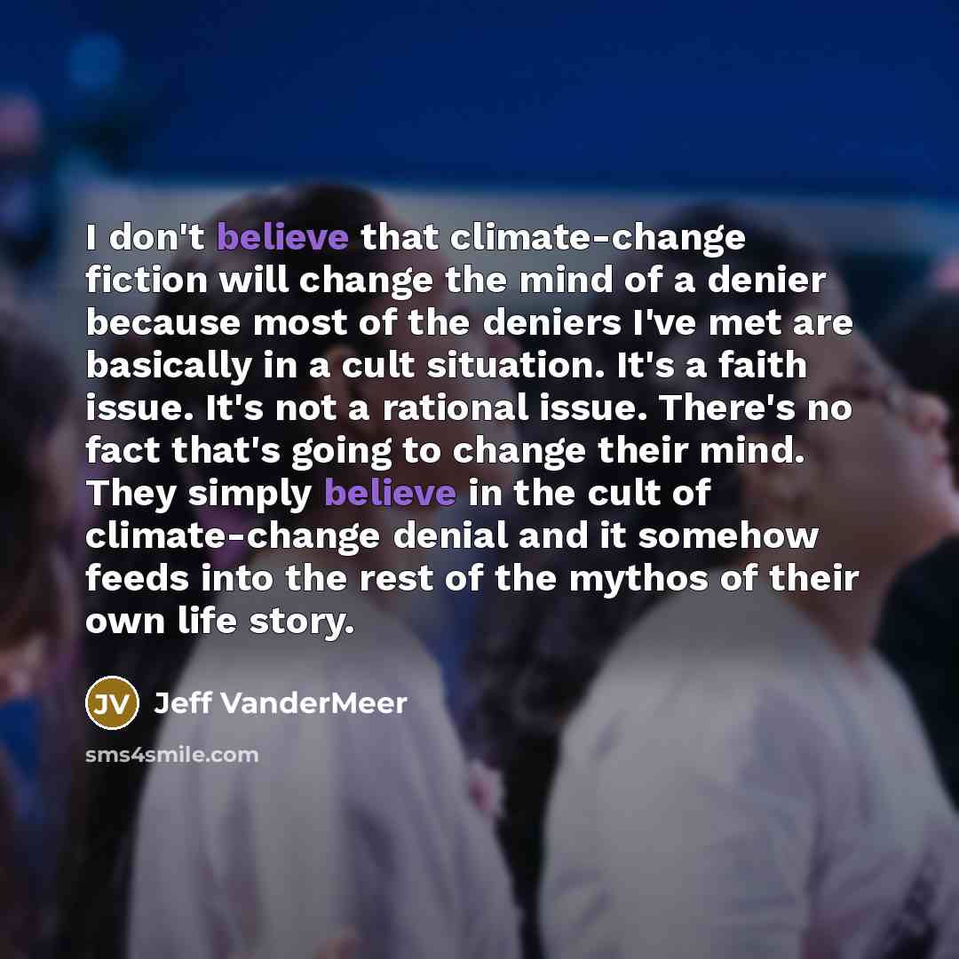 “I don't believe that climate-change fiction will change the mind…” quote by Jeff VanderMeer