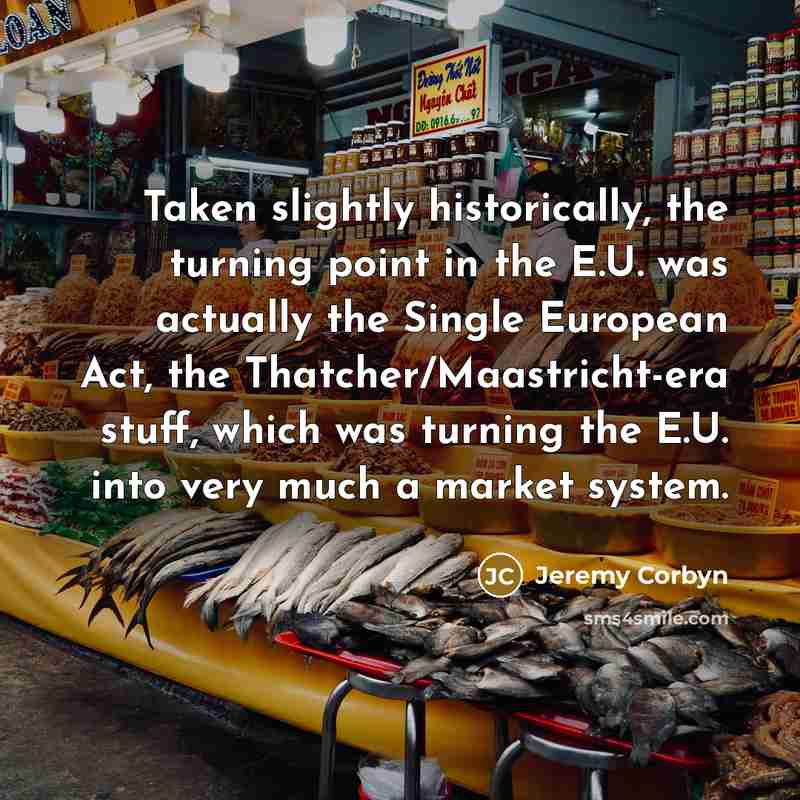 “Taken slightly historically, the turning point in the E.U. was…” quote by Jeremy Corbyn