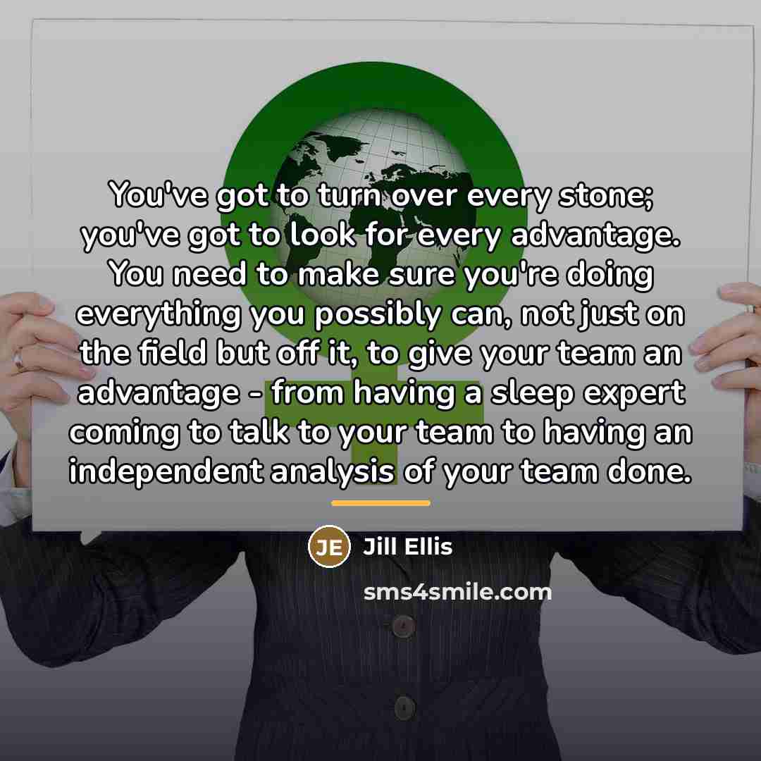 “You've got to turn over every stone; you've got to…” quote by Jill Ellis