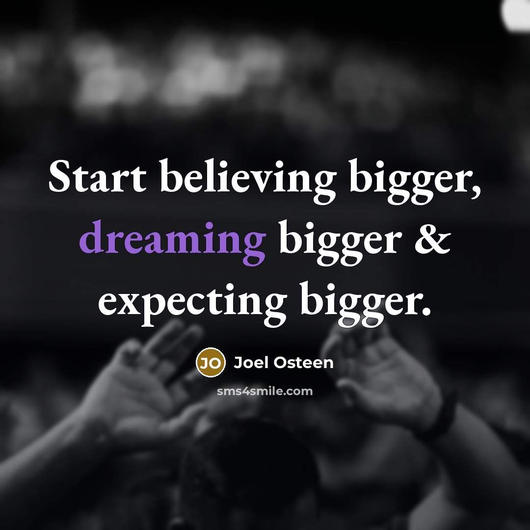 “Start believing bigger, dreaming bigger & expecting bigger.…” quote by Joel Osteen