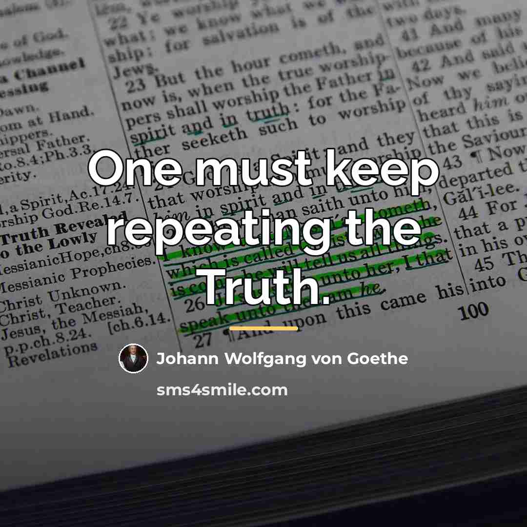“One must keep repeating the Truth.…” quote by Johann Wolfgang von Goethe