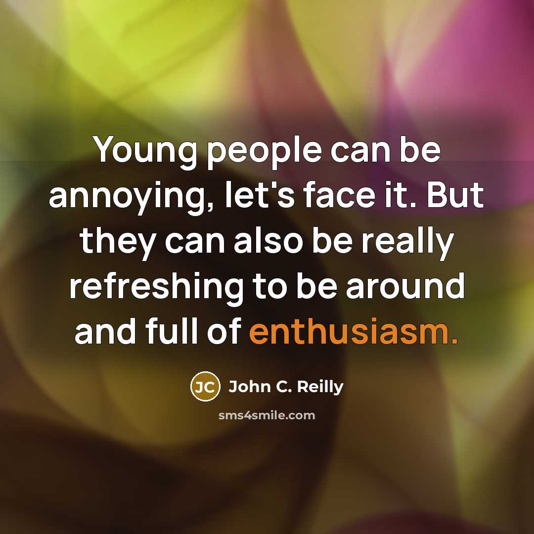 “Young people can be annoying, let's face it. But they…” quote by John C. Reilly