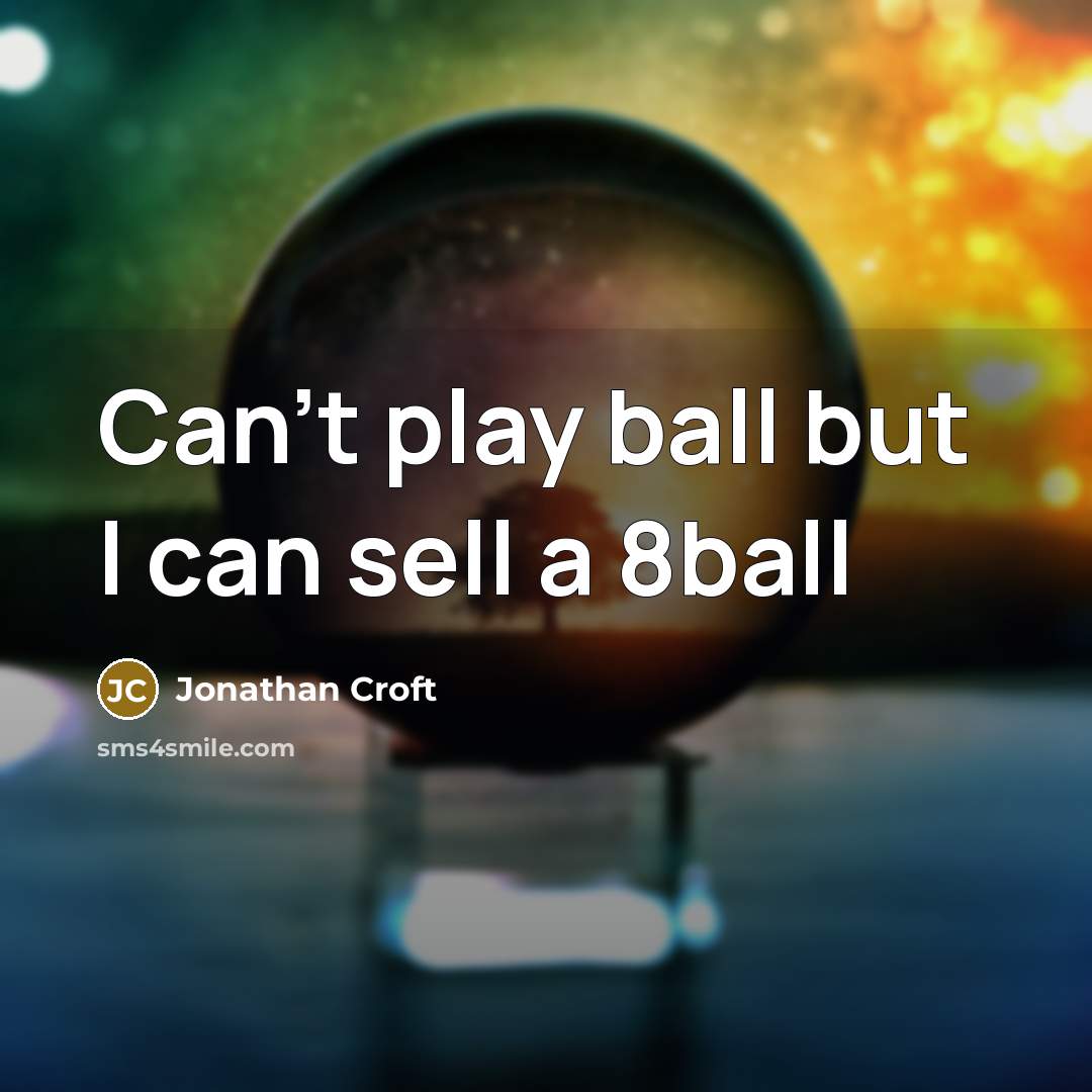 “Can't play ball but I can sell a 8ball…” quote by Jonathan Croft