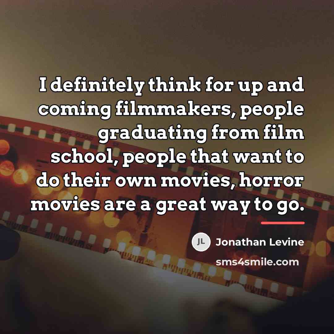 “I definitely think for up and coming filmmakers, people graduating…” quote by Jonathan Levine