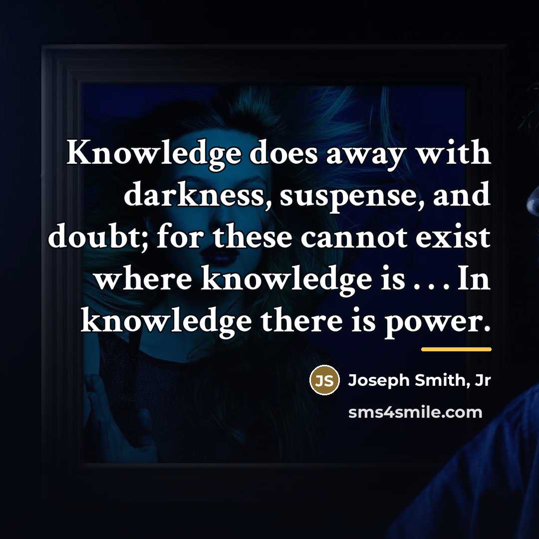 “Knowledge does away with darkness, suspense, and doubt; for these…” quote by Joseph Smith, Jr