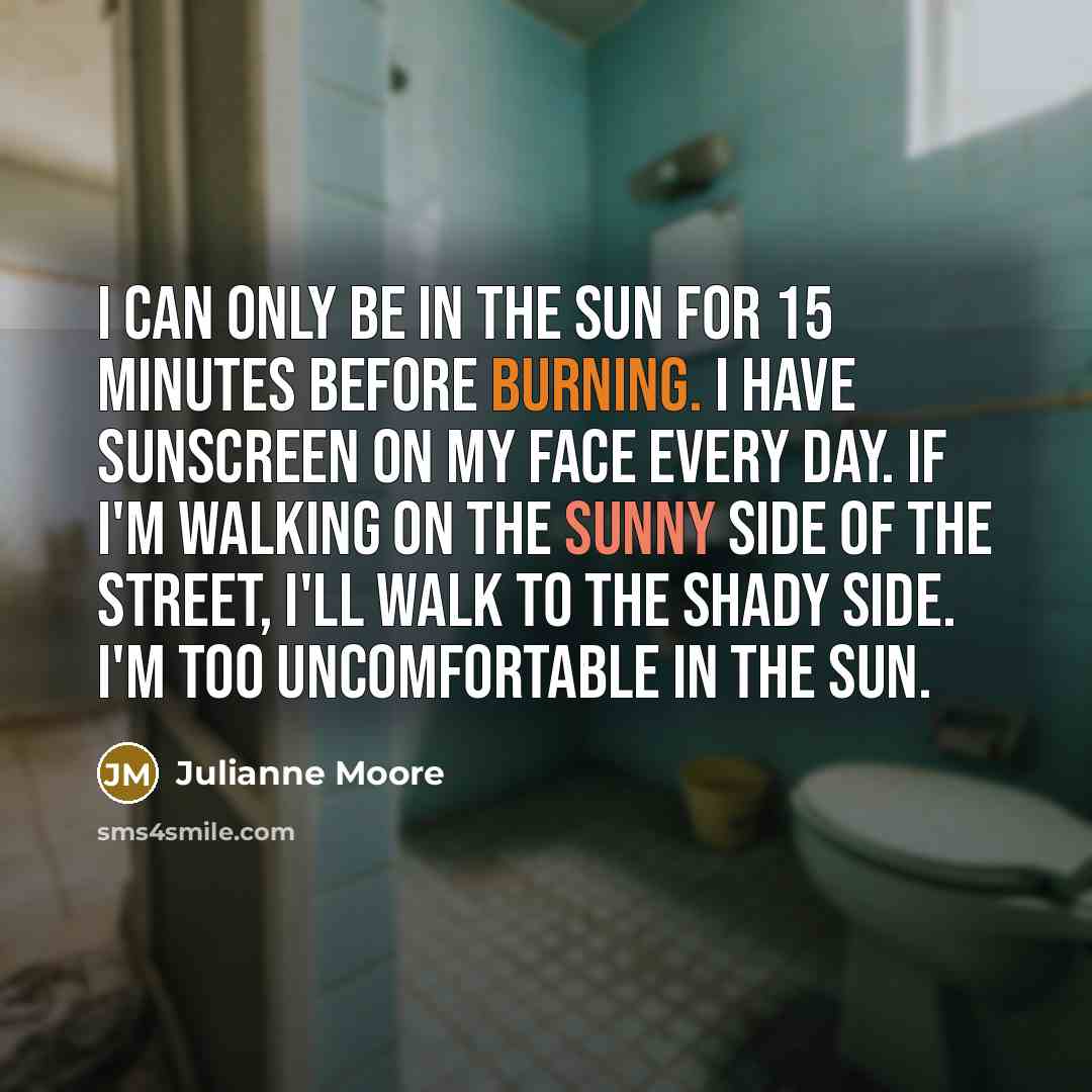 “I can only be in the sun for 15 minutes…” quote by Julianne Moore