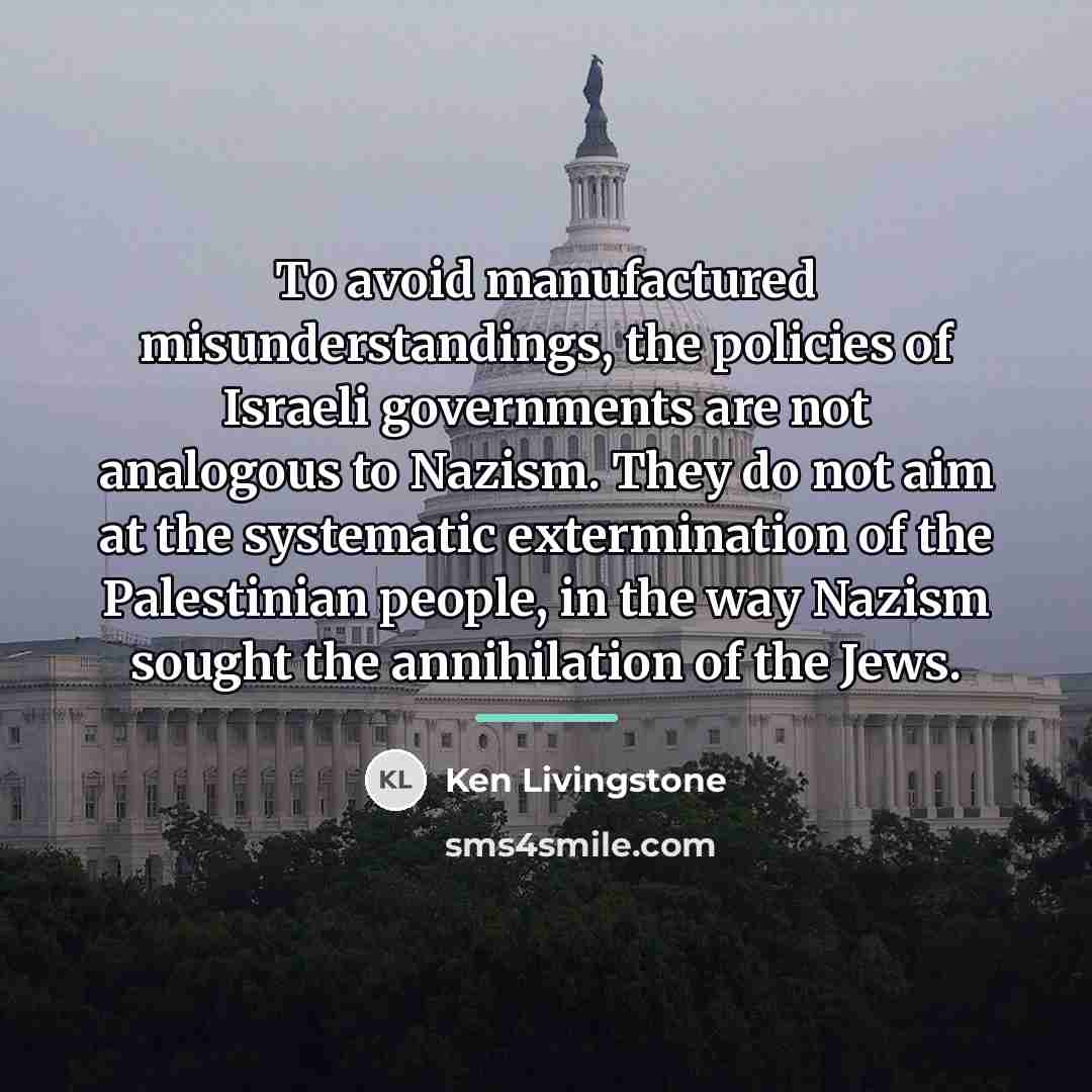 “To avoid manufactured misunderstandings, the policies of Israeli governments are…” quote by Ken Livingstone